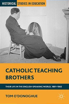 Catholic Teaching Brothers: Their Life In The English-Speaking World, 1891-1965-..
