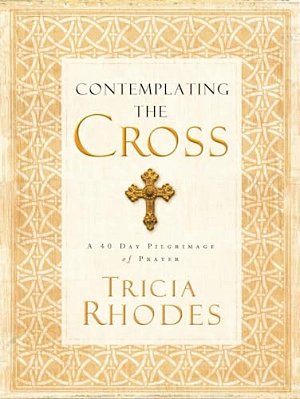 Contemplating The Cross: A 40 Day Pilgrimage Of Prayer-..