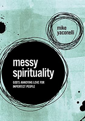 Messy Spirituality: God's Annoying Love For Imperfect People-..