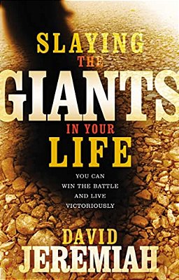 Slaying The Giants In Your Life: You Can Win The Battle And Live Victoriously-..