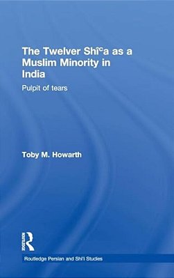 The Twelver Shi'a As A Muslim Minority In India: Pulpit Of Tears-..