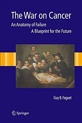 The War On Cancer: An Anatomy Of Failure, A Blueprint For The Future-..
