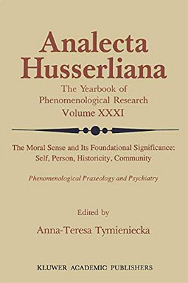 The Moral Sense And Its Foundational Significance: Self, Person, Historicity, Community: Phenomenological Praxeology And Psychiatry-..
