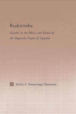 Baakisimba: Gender In The Music And Dance Of The Baganda People Of Uganda-..