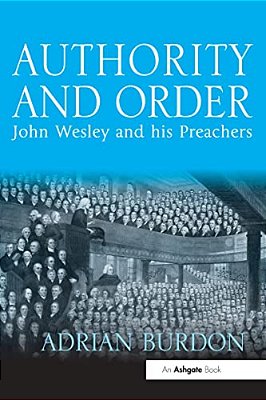 Authority And Order: John Wesley And His Preachers-..