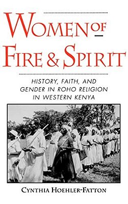 Women Of Fire And Spirit: History, Faith, And Gender In Roho Religion In Western Kenya-..