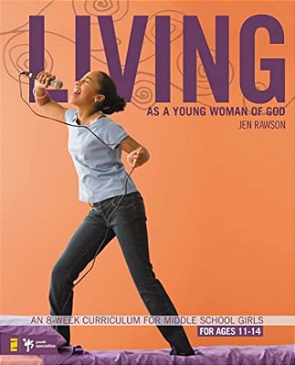 Living As A Young Woman Of God: An 8-Week Curriculum For Middle School Girls-..