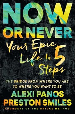 Now Or Never: Your Epic Life In 5 Steps-..