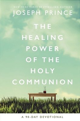 The Healing Power Of The Holy Communion: A 90-Day Devotional-..