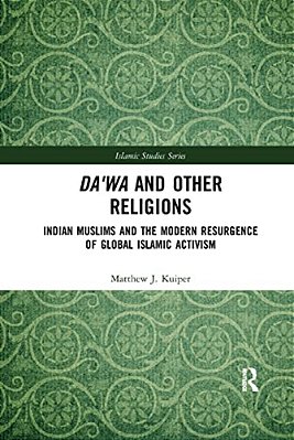 Da'Wa And Other Religions: Indian Muslims And The Modern Resurgence Of Global Islamic Activism-..