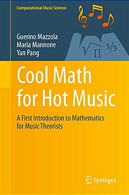 Cool Math For Hot Music: A First Introduction To Mathematics For Music Theorists-..