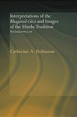 Interpretations Of The Bhagavad-Gita And Images Of The Hindu Tradition: The Song Of The Lord-..