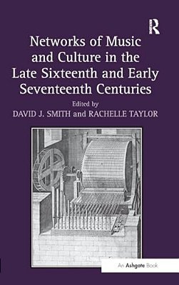 Networks Of Music And Culture In The Late Sixteenth And Early Seventeenth Centuries: A Collection Of Essays In Celebration Of Peter Philips's 450Th An-..