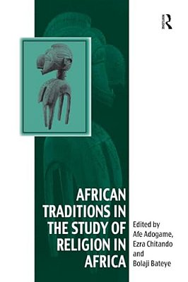 African Traditions In The Study Of Religion In Africa: Emerging Trends, Indigenous Spirituality And The Interface With Other World Religions-..