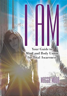 I Am: Your Guide To Mind And Body Union For Total Awareness-..