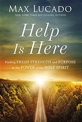 Help Is Here: Finding Fresh Strength And Purpose In The Power Of The Holy Spirit-..