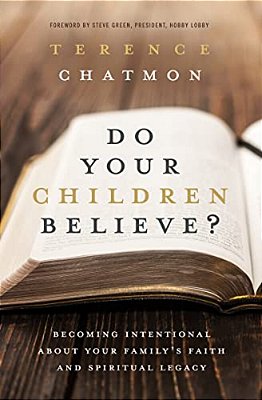 Do Your Children Believe?: Becoming Intentional About Your Family's Faith And Spiritual Legacy-..