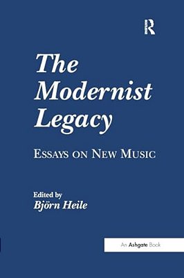 The Modernist Legacy: Essays On New Music-..