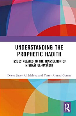 Understanding The Prophetic Hadith: Issues Related To The Translation Of Mishkat Ul-Ma? Abi?-..