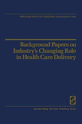Background Papers On Industry's Changing Role In Health Care Delivery-..