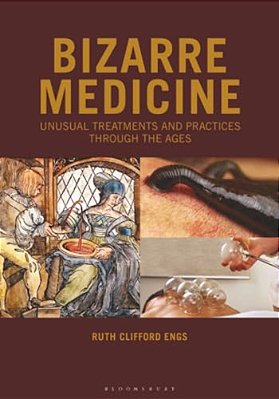 Bizarre Medicine: Unusual Treatments And Practices Through The Ages-..