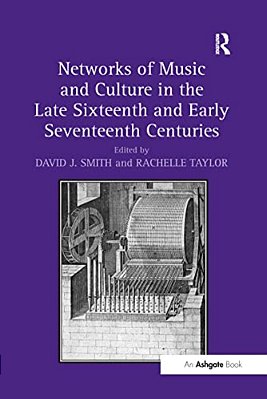 Networks Of Music And Culture In The Late Sixteenth And Early Seventeenth Centuries: A Collection Of Essays In Celebration Of Peter Philips's 450Th An-..