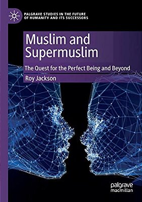Muslim And Supermuslim: The Quest For The Perfect Being And Beyond-..