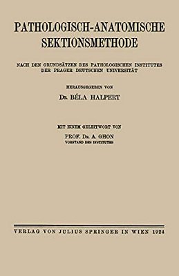 Pathologisch-Anatomische Sektionsmethode: Nach Den Grundsätzen Des Pathologischen Institutes Der Prager Deutschen Universität-..