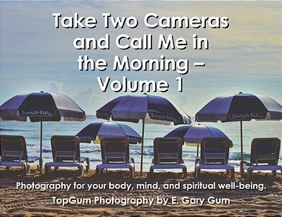 Take Two Cameras And Call Me In The Morning - Volume 1: Photography For Your Body, Mind, And Spiritual Well-Being. -..