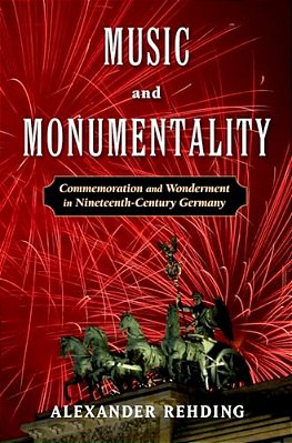 Music And Monumentality: Commemoration And Wonderment In Nineteenth Century Germany-..
