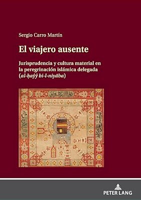 El Viajero Ausente: Jurisprudencia Y Cultura Material En La Peregrinación Islámica Delegada (Al-? Ayy Bi-L-niyaba)-..
