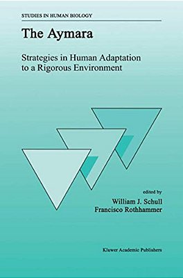 The Aymara: Strategies In Human Adaptation To A Rigorous Environment-..