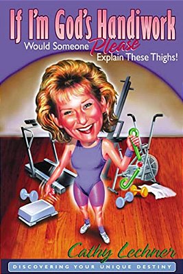 If I'm God's Handiwork, Would Someone Please Explain These Thighs!: Discovering Your Unique Destiny-..