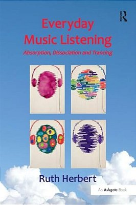 Everyday Music Listening: Absorption, Dissociation And Trancing-..