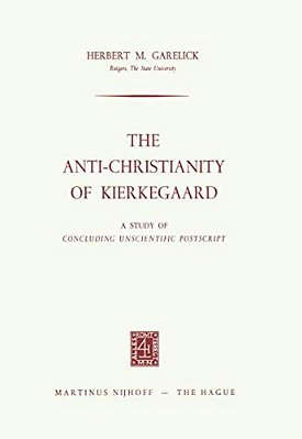 The Anti-Christianity Of Kierkegaard: A Study Of Concluding Unscientific Postscript-..