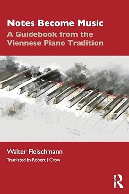 Notes Become Music: A Guidebook From The Viennese Piano Tradition-..