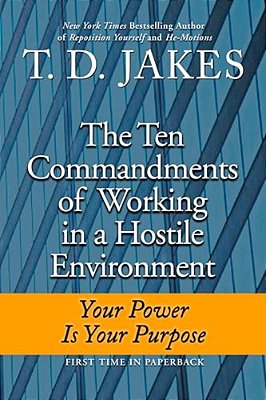 Ten Commandments Of Working In A Hostile Environment: Your Power Is Your Purpose-..