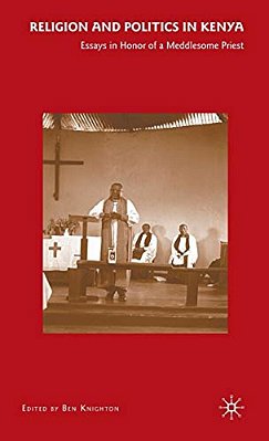 Religion And Politics In Kenya: Essays In Honor Of A Meddlesome Priest-..