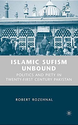 Islamic Sufism Unbound: Politics And Piety In Twenty-First Century Pakistan-..