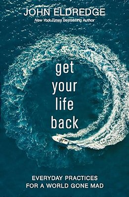 Get Your Life Back: Everyday Practices For A World Gone Mad-..