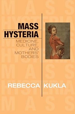 Mass Hysteria: Medicine, Culture, And Mothers' Bodies-..