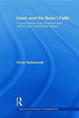 Islam And The Baha'i Faith: A Comparative Study Of Muhammad 'Abduh And 'Abdul-Baha 'Abbas-..