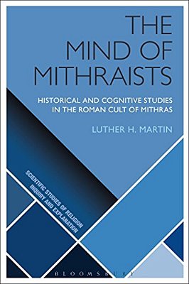 The Mind Of Mithraists: Historical And Cognitive Studies In The Roman Cult Of Mithras-..