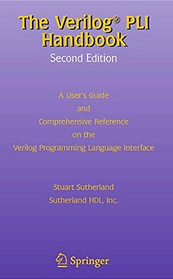 The Verilog Pli Handbook: A User's Guide And Comprehensive Reference On The Verilog Programming Language Interface-..