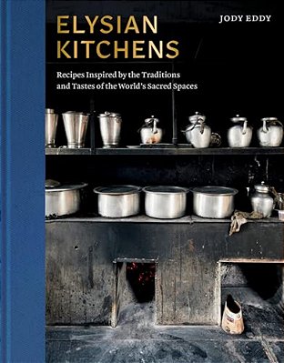 Elysian Kitchens: Recipes Inspired By The Traditions And Tastes Of The World's Sacred Spaces-..