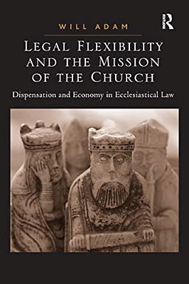 Legal Flexibility And The Mission Of The Church: Dispensation And Economy In Ecclesiastical Law-..