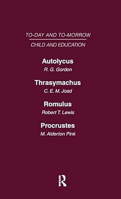 Today & Tomorrow Volume 6 Child & Education: Autolycus, Or The Future For Miscreant Youth Thrasymachus, The Future Of Morals Romulus Or The Future Of-..