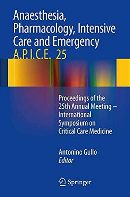 Anaesthesia, Pharmacology, Intensive Care And Emergency A. P. I. C. E.: Proceedings Of The 25Th Annual Meeting - International Symposium On Critical Care-..