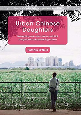 Urban Chinese Daughters: Navigating New Roles, Status And Filial Obligation In A Transitioning Culture-..