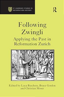 Following Zwingli: Applying The Past In Reformation Zurich-..